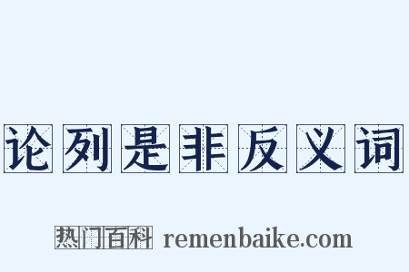 论列是非反义词是什么意思的图片